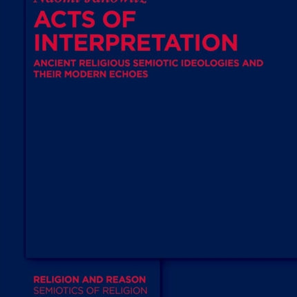Acts of Interpretation: Ancient Religious Semiotic Ideologies and Their Modern Echoes