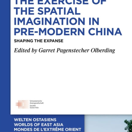 The Exercise of the Spatial Imagination in Pre-Modern China: Shaping the Expanse