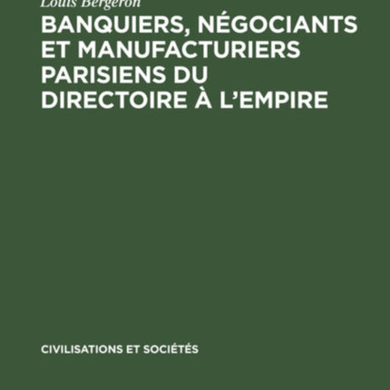 Banquiers, Négociants Et Manufacturiers Parisiens Du Directoire À l'Empire