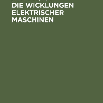 Die Wicklungen Elektrischer Maschinen: Allgemeinverständliche Einführung in Die Wicklungen Und Deren Wirken in Elektrischen Maschinen