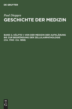Von Der Medizin Der Aufklärung Bis Zur Begründung Der Zellularpathologie (Ca. 1740 -Ca. 1858)