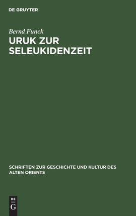 Uruk Zur Seleukidenzeit: Eine Untersuchung Zu Den Spätbabylonischen Pfründentexten ALS Quelle Für Die Erforschung Der Sozialökonomischen Entwicklung Der Hellenistischen Stadt