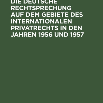 Die Deutsche Rechtsprechung Auf Dem Gebiete Des Internationalen Privatrechts in Den Jahren 1956 Und 1957