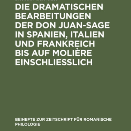 Die Dramatischen Bearbeitungen Der Don Juan-Sage in Spanien, Italien Und Frankreich Bis Auf Molière Einschliesslich