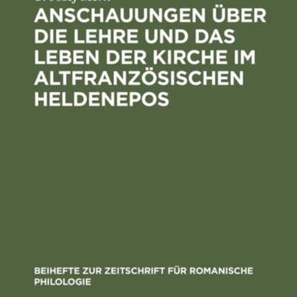 Anschauungen Über Die Lehre Und Das Leben Der Kirche Im Altfranzösischen Heldenepos