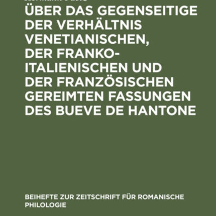 Über Das Gegenseitige Der Verhältnis Venetianischen, Der Franko-Italienischen Und Der Französischen Gereimten Fassungen Des Bueve de Hantone