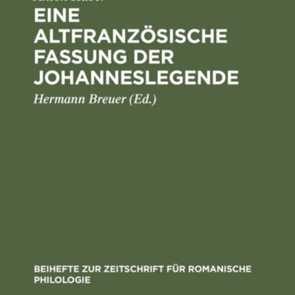 Eine Altfranzösische Fassung Der Johanneslegende: Eine Gereimte Altfranzösisch-Veronesische Fassung Der Legende Der Heiligen Katharina Von Alexandrien
