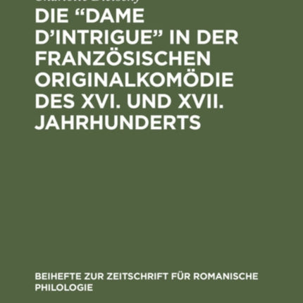 Die  Dame d'Intrigue  in Der Französischen Originalkomödie Des XVI. Und XVII. Jahrhunderts