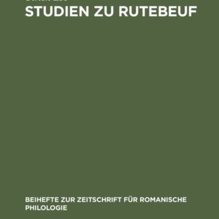 Studien Zu Rutebeuf: Entwicklungsgeschichte Und Form Des Renart Le Bestourné Und Der Ethisch-Politischen Dichtungen Rutebeufs