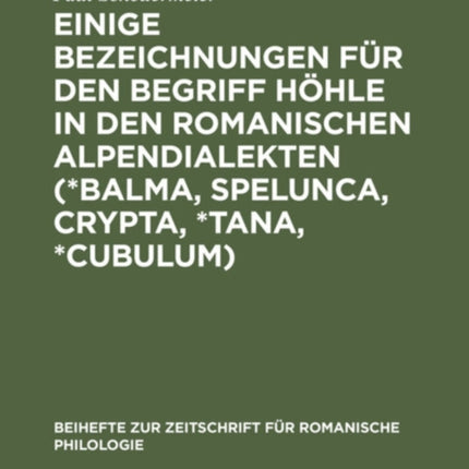 Einige Bezeichnungen Für Den Begriff Höhle in Den Romanischen Alpendialekten (*Balma, Spelunca, Crypta, *Tana, *Cubulum): Ein Wortgeschichtlicher Beitrag Zum Studium Der Alpinen Geländeausdrücke