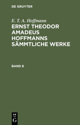 E. T. A. Hoffmann: Ernst Theodor Amadeus Hoffmanns Sämmtliche Werke. Band 8