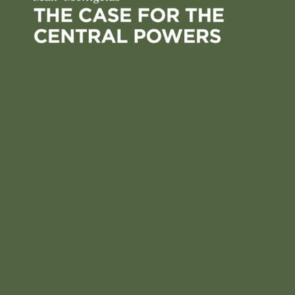 The Case for the Central Powers: An Impeachment of the Versailles Verdict