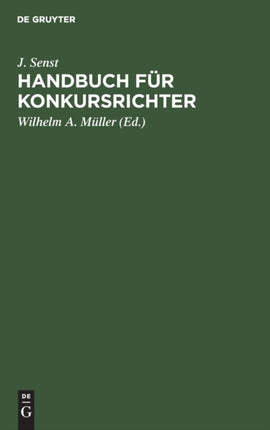 Handbuch Für Konkursrichter: Auf Der Grundlage Der Reichskonkursordnung V. 10. Februar 1877, Des Gesetzes Betr. Änderungen Der Konkursordnung Vom 17. Mai 1898, Sowie Der Sonstigen Einschlägigen Vorschriften Für Den Praktischen Gebrauch Bear