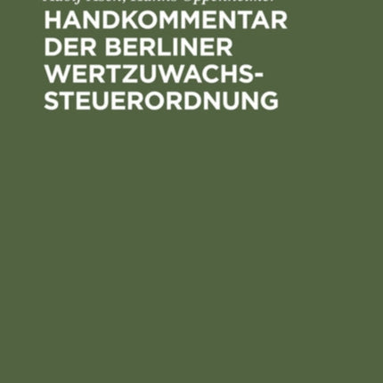 Handkommentar Der Berliner Wertzuwachssteuerordnung: Nebst Amtlichen Ausführungsbestimmungen Und Erläuterungen. Ergänzungsband Zu Dem Kommentar  Das Geltende Wertzuwachssteuerrecht