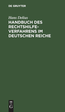 Handbuch Des Rechtshilfeverfahrens Im Deutschen Reiche: Sowie Im Und Gegenüber Dem Auslande in Bürgerlichen Rechtsstreitigkeiten, in Konkurssachen in Angelegenheiten Der Freiwilligen Gerichtsbarkeit Und in Verwaltungssachen