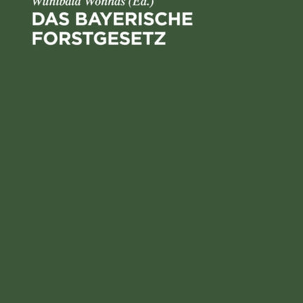 Das Bayerische Forstgesetz: Mit Den Vollzugsvorschriften, Dem Aufforstungsgesetz Und Dem Pfälzischen Forststrafgesetz