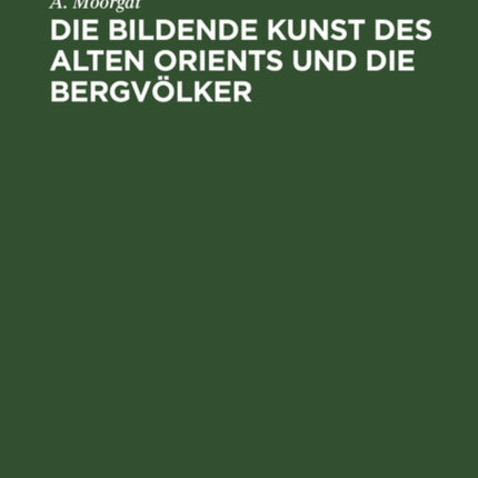 Die bildende Kunst des alten Orients und die