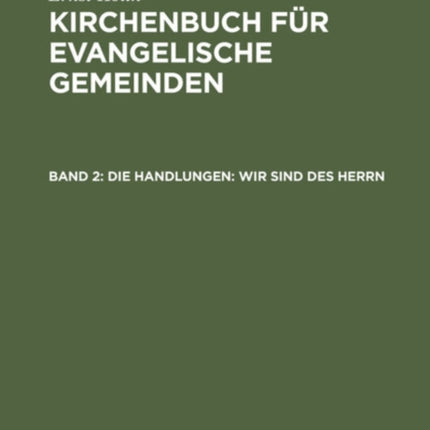Die Handlungen: Wir Sind Des Herrn: Eine Agende Für Die Kirchlichen Handlungen