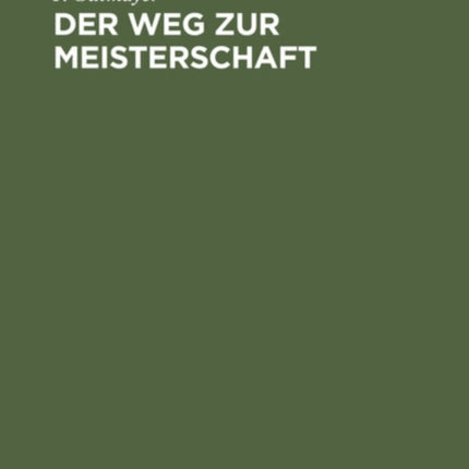 Der Weg Zur Meisterschaft: Anleitung Zur Musterhaften Führung Von Schachpartien
