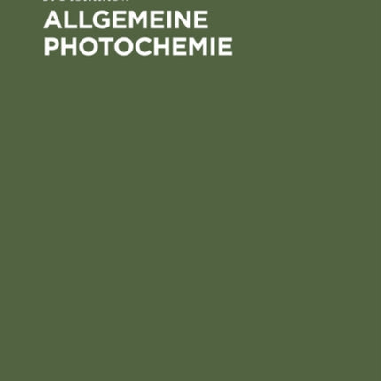 Allgemeine Photochemie: Ein Hand- Und Lehrbuch Für Studium Und Forschung Für Mediziner, Biologen, Agrikulturchemiker, Botaniker Usw.