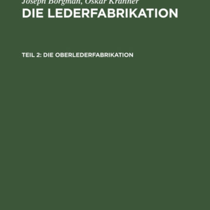 Die Oberlederfabrikation: Praktisches Handbuch Für Die Herstellung Sämtlicher Oberledersorten