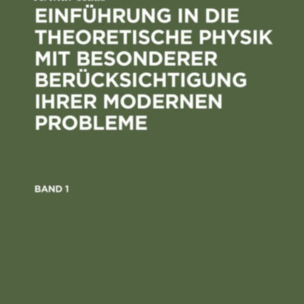 Arthur Haas: Einführung in Die Theoretische Physik Mit Besonderer Berücksichtigung Ihrer Modernen Probleme. Band 1