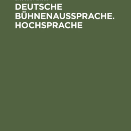Deutsche Bühnenaussprache. Hochsprache: Nach Den Beratungen Zur Ausgleichenden Regelung Der Deutschen Bühnenaussprache, Die 1898 in Berlin Unter Mitwirkung Der Herren Graf Von Hochberg, Freiherr Von Ledebur, Dr. Temepltey, Prof. Dr. Sievers
