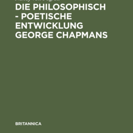 Die Philosophisch - Poetische Entwicklung George Chapmans: Ein Versuch Zur Interpretation Seines Werkes
