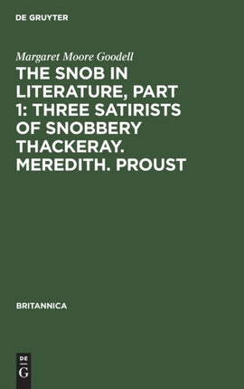 The Snob in Literature, Part 1: Three Satirists of Snobbery Thackeray. Meredith. Proust: With an Introductory Chapter on the History of the Word Snob in England, France and Germany