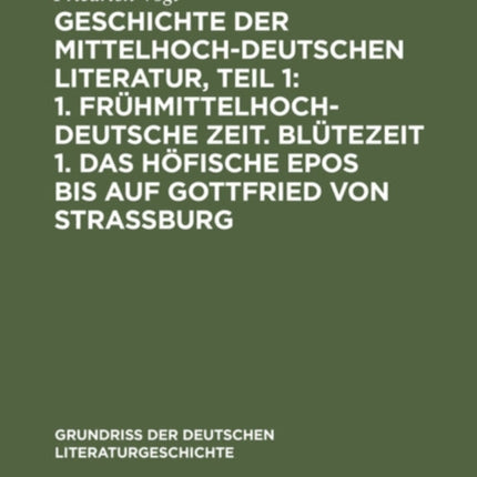 Geschichte Der Mittelhochdeutschen Literatur, Teil 1: 1. Frühmittelhochdeutsche Zeit. Blütezeit 1. Das Höfische Epos Bis Auf Gottfried Von Strassburg