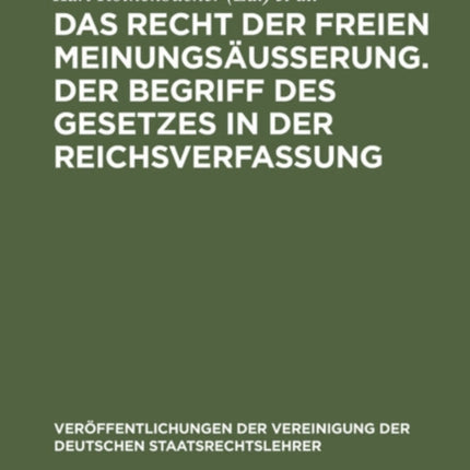 Das Recht Der Freien Meinungsäusserung. Der Begriff Des Gesetzes in Der Reichsverfassung: Verhandlungen Der Tagung Der Deutschen Staatsrechtslehrer Zu München Am 24. Und 25. März 1927