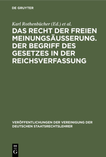 Das Recht Der Freien Meinungsäusserung. Der Begriff Des Gesetzes in Der Reichsverfassung: Verhandlungen Der Tagung Der Deutschen Staatsrechtslehrer Zu München Am 24. Und 25. März 1927