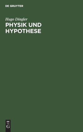 Physik Und Hypothese: Versuch Einer Induktiven Wissenschaftslehre Nebst Einer Kritischen Analyse Der Fundamente Der Relativitätstheorie