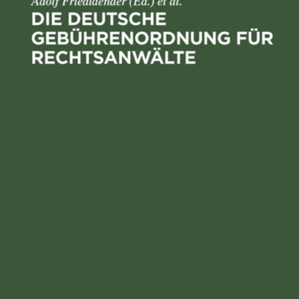 Die Deutsche Gebührenordnung Für Rechtsanwälte: Nebst Den Landesgesetzlichen Vorschriften Über Die Gebühren Der Rechtsanwälte