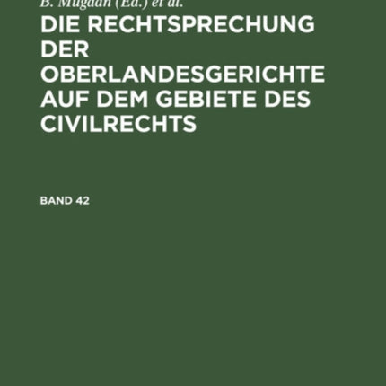 Die Rechtsprechung Der Oberlandesgerichte Auf Dem Gebiete Des Civilrechts. Band 42