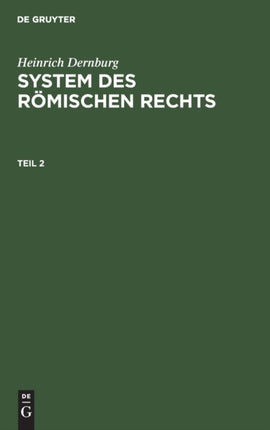 Heinrich Dernburg: System Des Römischen Rechts. Teil 2