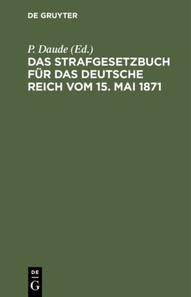 Das Strafgesetzbuch Für Das Deutsche Reich Vom 15. Mai 1871: Mit Den Entscheidungen Des Reichsgerichts