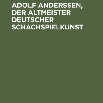 Adolf Anderssen, Der Altmeister Deutscher Schachspielkunst: Sein Leben Und Schaffen