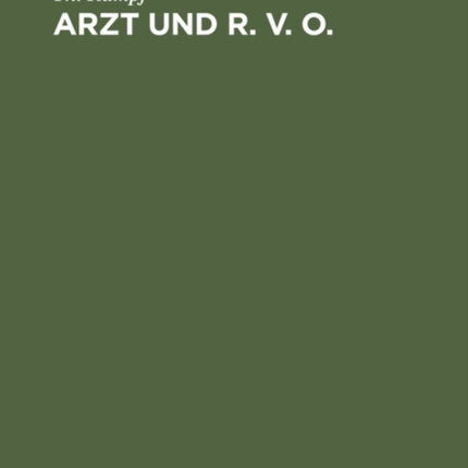 Arzt Und R. V. O.: (Der Arzt Und Die Deutsche Reichsversicherungsordnung)