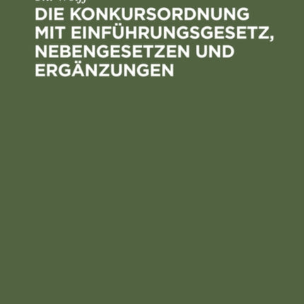 Die Konkursordnung Mit Einführungsgesetz, Nebengesetzen Und Ergänzungen: In Der Fassung Des Gesetzes Vom I7. Mai 1898