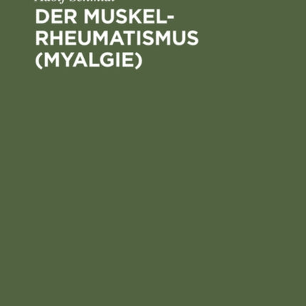 Der Muskelrheumatismus (Myalgie): Auf Grund Eigener Beobachtungen Und Untersuchungen Gemeinverständlich Dargestellt