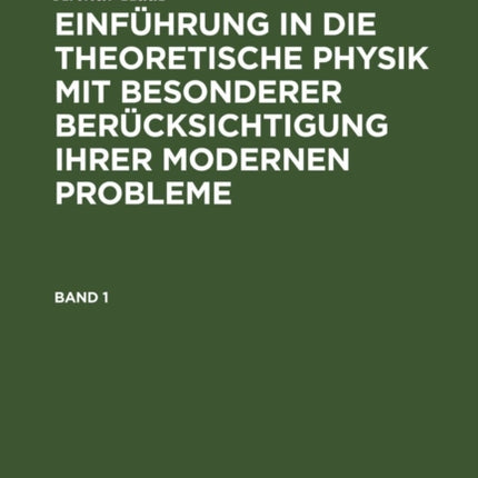 Arthur Haas: Einführung in Die Theoretische Physik Mit Besonderer Berücksichtigung Ihrer Modernen Probleme. Band 1