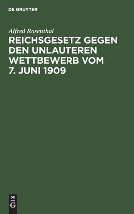 Reichsgesetz Gegen Den Unlauteren Wettbewerb Vom 7. Juni 1909: Nebst Den in Betracht Kommenden Bestimmungen Des Bgb., Wzg. Und Hgb.