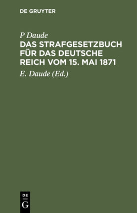 Das Strafgesetzbuch Für Das Deutsche Reich Vom 15. Mai 1871: Mit Den Entscheidungen Des Reichsgerichts