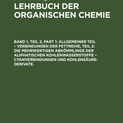 Allgemeiner Teil - Verbindungen Der Fettreihe, Teil 2: Die Mehrwertigen Abkömmlinge Der Aliphatischen Kohlenwasserstoffe - Cyanverbindungen Und Kohlensäure-Derivate.
