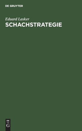 Schachstrategie: Einführung in Den Geist Der Praktischen Partie