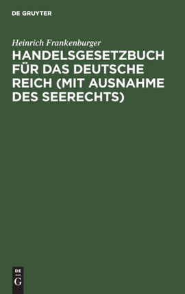 Handelsgesetzbuch Für Das Deutsche Reich (Mit Ausnahme Des Seerechts): Vom 10. Mai 1897 (Mit Novelle Vom 10. Juni 1914) Nebst Dem Einführungsgesetze. Handausgabe Mit Erläuterungen Und Sachregister