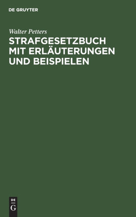 Strafgesetzbuch Mit Erläuterungen Und Beispielen: Sowie Den Wichtigsten Nebengesetzes Und Einem Anhang Über Jugendstrafrecht Und Strafprozeßrecht