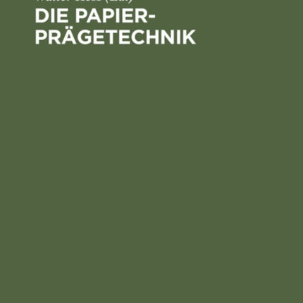 Die Papier-Prägetechnik: Praktisches Handbuch Für Die Gesamte Papier-Prägetechnik