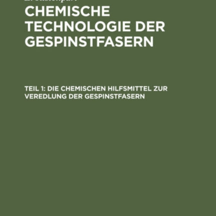 Die Chemischen Hilfsmittel Zur Veredlung Der Gespinstfasern: Eigenschaften, Darstellung, Prüfung Und Praktische Anwendung